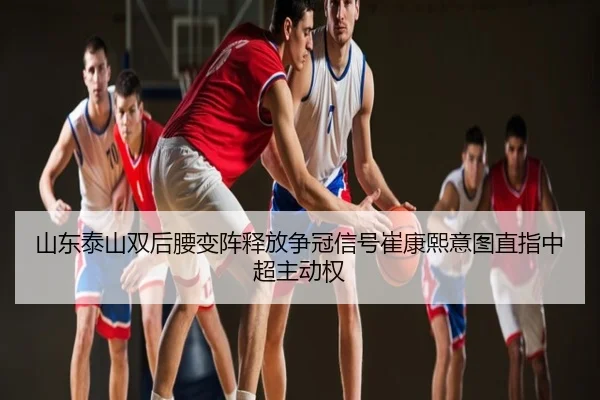 山东泰山双后腰变阵释放争冠信号崔康熙意图直指中超主动权